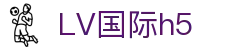 LV国际h5 - lv国际大舞台南宫大舞台